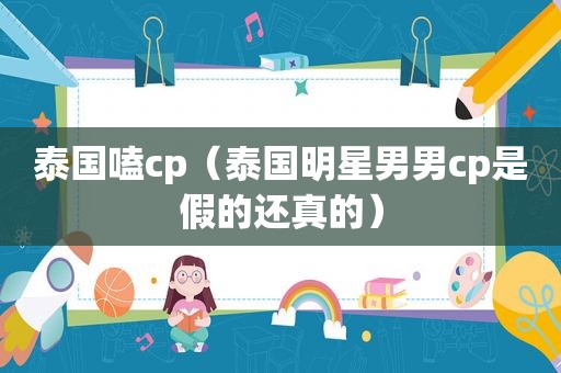 泰国嗑cp（泰国明星男男cp是假的还真的）