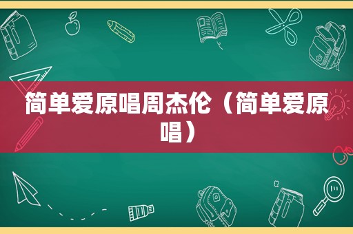 简单爱原唱周杰伦（简单爱原唱）