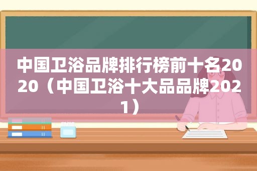 中国卫浴品牌排行榜前十名2020（中国卫浴十大品品牌2021）