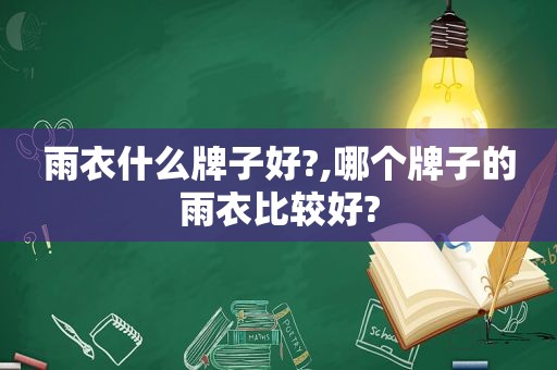 雨衣什么牌子好?,哪个牌子的雨衣比较好?