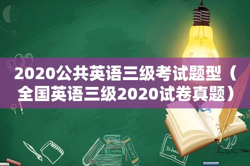 2020公共英语三级考试题型（全国英语三级2020试卷真题）