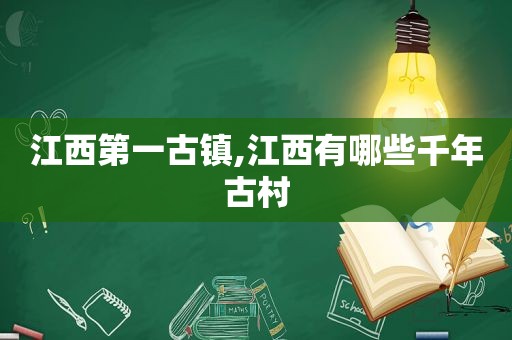 江西第一古镇,江西有哪些千年古村