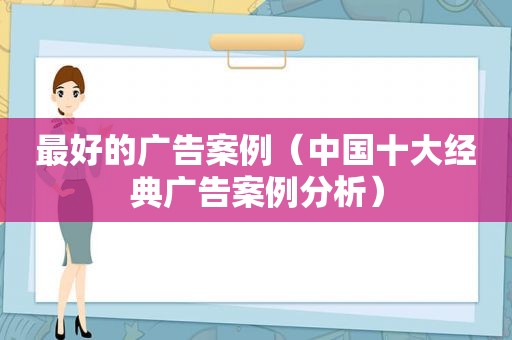 最好的广告案例（中国十大经典广告案例分析）