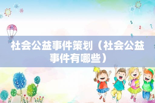 社会公益事件策划（社会公益事件有哪些）