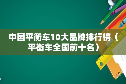 中国平衡车10大品牌排行榜（平衡车全国前十名）