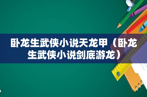 卧龙生武侠小说天龙甲（卧龙生武侠小说剑底游龙）