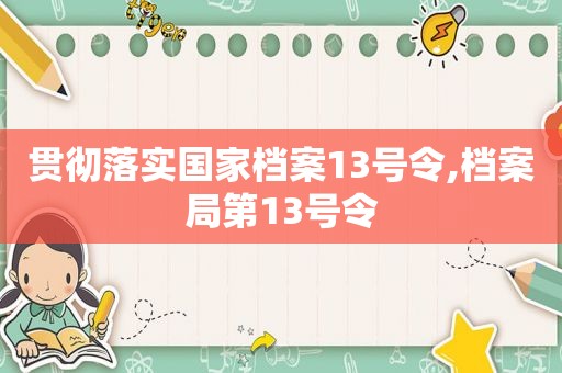 贯彻落实国家档案13号令,档案局第13号令