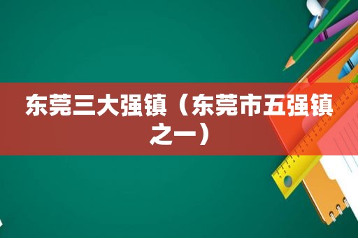 东莞三大强镇（东莞市五强镇之一）