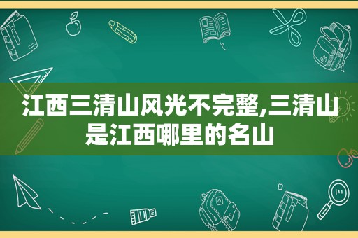 江西三清山风光不完整,三清山是江西哪里的名山