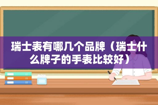 瑞士表有哪几个品牌（瑞士什么牌子的手表比较好）  第1张