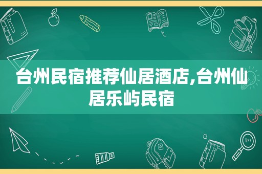 台州民宿推荐仙居酒店,台州仙居乐屿民宿