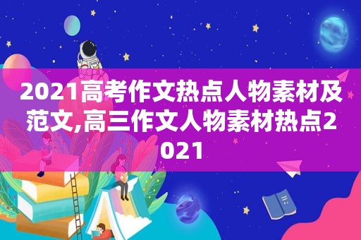 2021高考作文热点人物素材及范文,高三作文人物素材热点2021