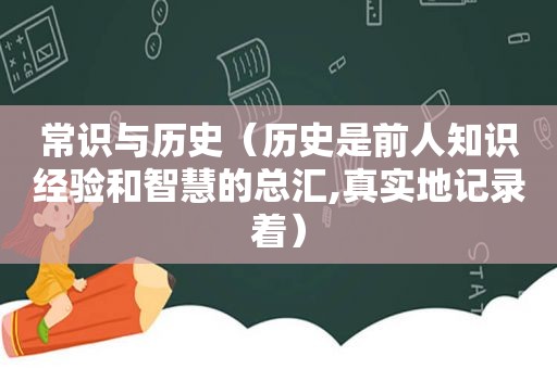 常识与历史（历史是前人知识经验和智慧的总汇,真实地记录着）