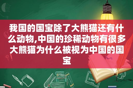 我国的国宝除了大熊猫还有什么动物,中国的珍稀动物有很多大熊猫为什么被视为中国的国宝