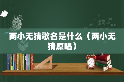 两小无猜歌名是什么（两小无猜原唱）