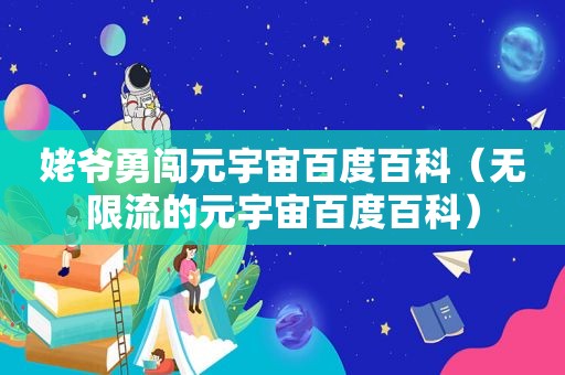 姥爷勇闯元宇宙百度百科（无限流的元宇宙百度百科）