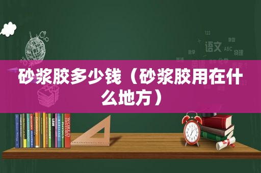 砂浆胶多少钱（砂浆胶用在什么地方）