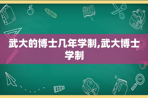 武大的博士几年学制,武大博士学制