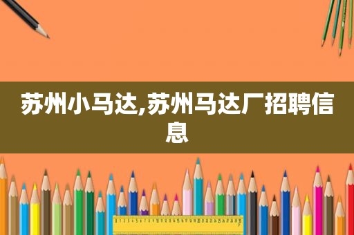 苏州小马达,苏州马达厂招聘信息