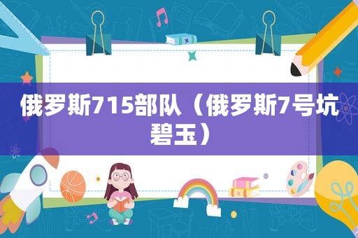 俄罗斯715部队（俄罗斯7号坑碧玉）