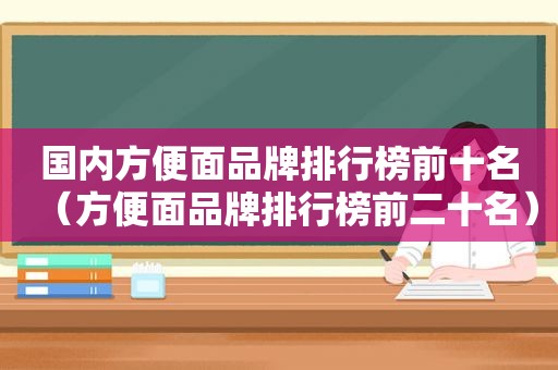 国内方便面品牌排行榜前十名（方便面品牌排行榜前二十名）