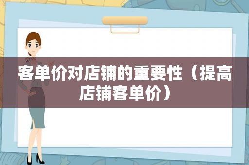 客单价对店铺的重要性（提高店铺客单价）