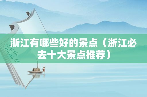 浙江有哪些好的景点（浙江必去十大景点推荐）