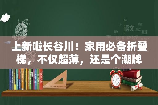 上新啦长谷川！家用必备折叠梯，不仅超薄，还是个潮牌