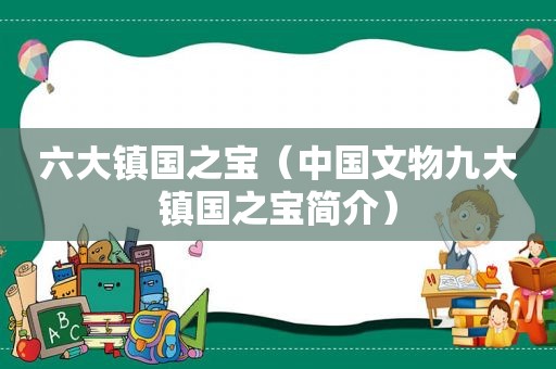 六大镇国之宝（中国文物九大镇国之宝简介）