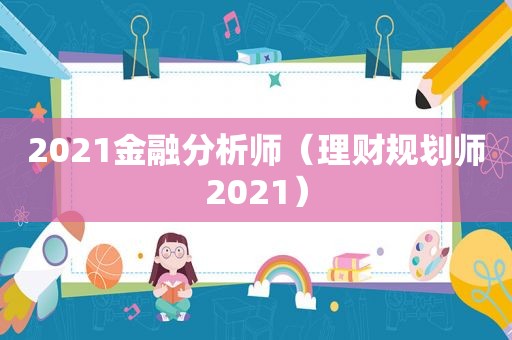 2021金融分析师（理财规划师2021）