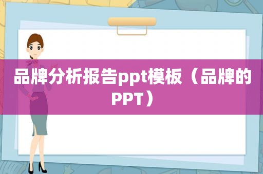 品牌分析报告ppt模板（品牌的PPT）