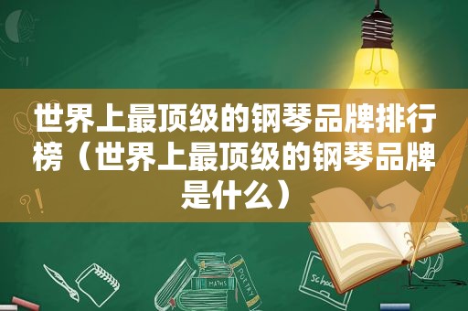 世界上最顶级的钢琴品牌排行榜（世界上最顶级的钢琴品牌是什么）  第1张