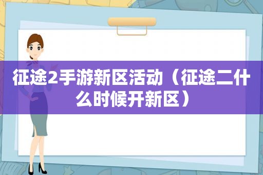 征途2手游新区活动（征途二什么时候开新区）