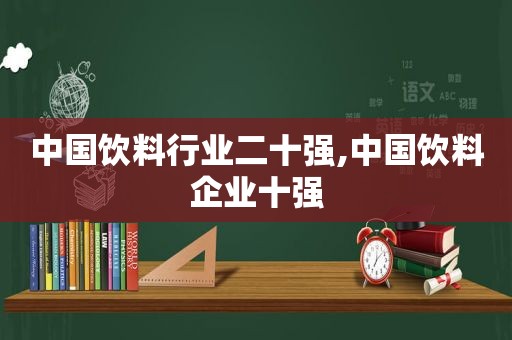 中国饮料行业二十强,中国饮料企业十强