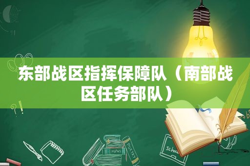 东部战区指挥保障队（南部战区任务部队）