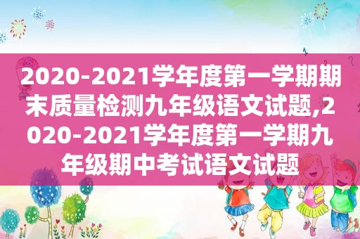 2020-2021学年度第一学期期末质量检测九年级语文试题,2020-2021学年度第一学期九年级期中考试语文试题