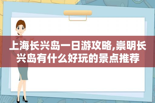 上海长兴岛一日游攻略,崇明长兴岛有什么好玩的景点推荐