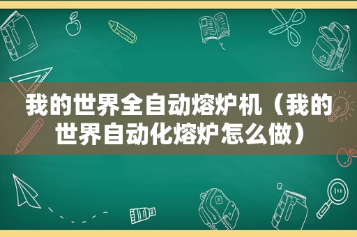 我的世界全自动熔炉机（我的世界自动化熔炉怎么做）