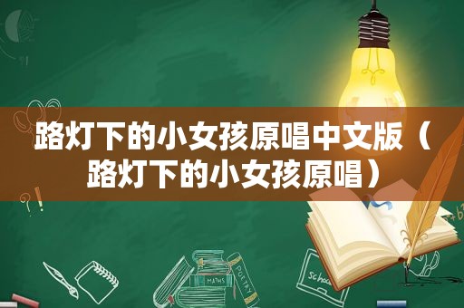 路灯下的小女孩原唱中文版（路灯下的小女孩原唱）