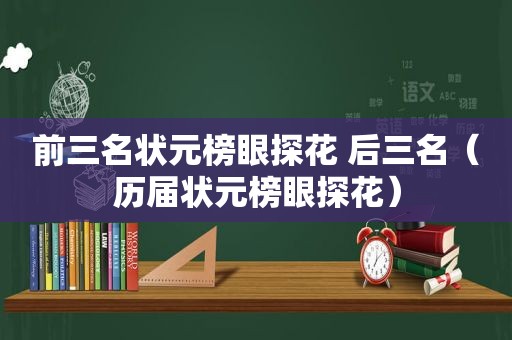 前三名状元榜眼探花 后三名（历届状元榜眼探花）