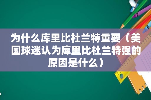 为什么库里比杜兰特重要（美国球迷认为库里比杜兰特强的原因是什么）