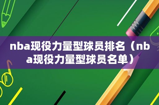 nba现役力量型球员排名（nba现役力量型球员名单）