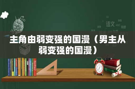 主角由弱变强的国漫（男主从弱变强的国漫）