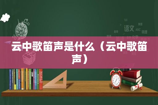 云中歌笛声是什么（云中歌笛声）