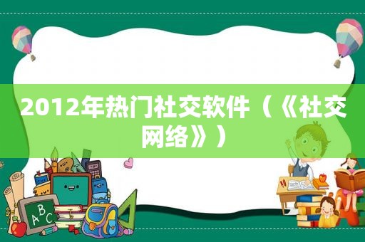 2012年热门社交软件（《社交网络》）