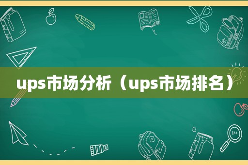 ups市场分析（ups市场排名）