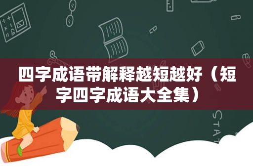 四字成语带解释越短越好（短字四字成语大全集）