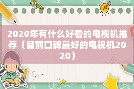 2020年有什么好看的电视机推荐（目前口碑最好的电视机2020）