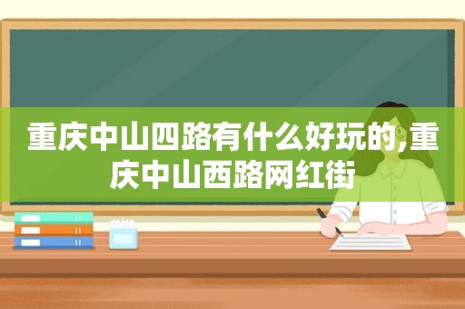 重庆中山四路有什么好玩的,重庆中山西路网红街  第1张