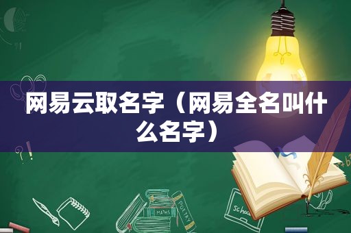 网易云取名字（网易全名叫什么名字）